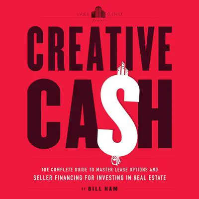 Creative Cash: The Complete Guide to Master Lease Options and Seller Financing for Investing in Real Estate Audibook, by Bill Ham
