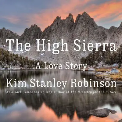 The High Sierra: A Love Story Audibook, by Kim Stanley Robinson