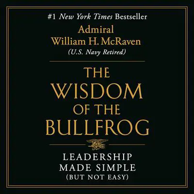 The Wisdom of the Bullfrog: Leadership Made Simple (But Not Easy) Audibook, by William H. McRaven