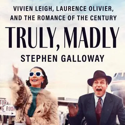 Truly, Madly: Vivien Leigh, Laurence Olivier, and the Romance of the Century Audibook, by Stephen Galloway