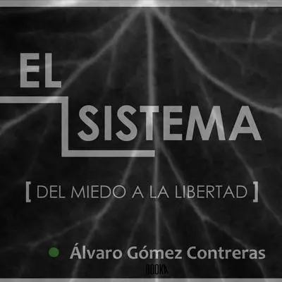 El sistema: del miedo a la libertad Audibook, by Alvaro Gomez
