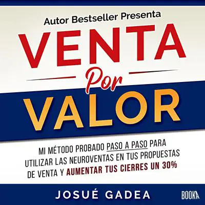 Venta Por Valor: Mi metodo probado paso a paso para utilizar las neuroventas en tus propuestas de venta y aumentar tus cierres un 30% Audibook, by Josue Gadea