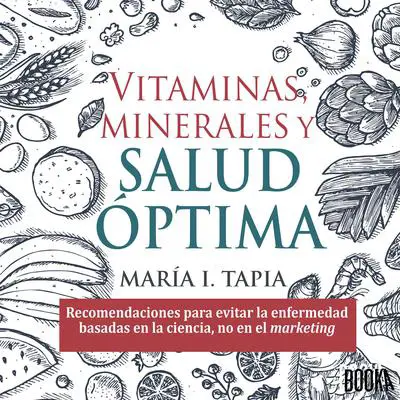 Vitaminas, minerales y salud optima: Recomendaciones para evitar la enfermedad basadas en la ciencia, no en el marketing Audibook, by Maria I. Tapia