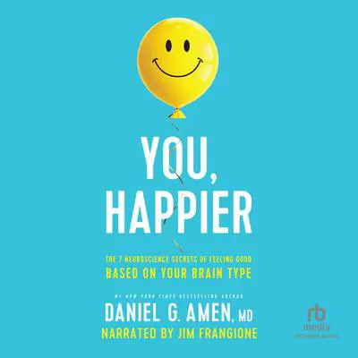 You, Happier: The 7 Neuroscience Secrets of Feeling Good Based on Your Brain Type Audibook, by Daniel G. Amen