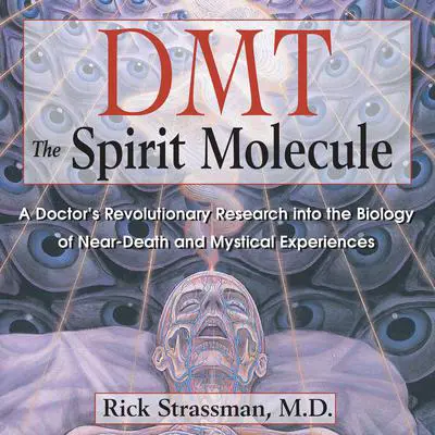 DMT: The Spirit Molecule: A Doctor's Revolutionary Research into the Biology of Near-Death and Mystical Experiences Audibook, by Rick Strassman