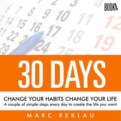 30 Days - Change your habits, Change your life: A couple of simple steps every day to create the life you want Audibook, by Marc Reklau