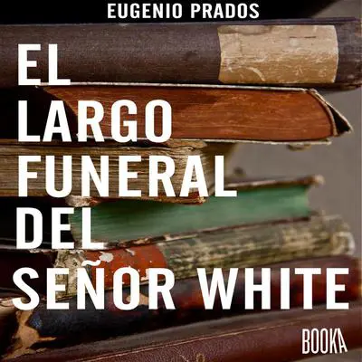 El largo funeral del señor White Audibook, by Eugenio Prados