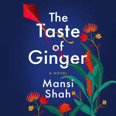 The Taste of Ginger: A Novel Audibook, by Mansi Shah