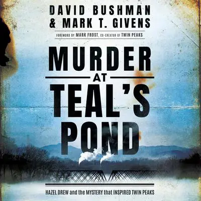Murder at Teal's Pond: Hazel Drew and the Mystery That Inspired Twin Peaks Audibook, by David Bushman