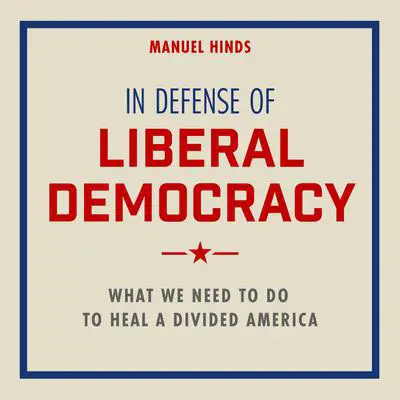 In Defense of Liberal Democracy: What We Need to Do to Heal a Divided America Audibook, by Manuel Hinds