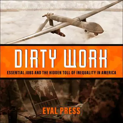 Dirty Work: Essential Jobs and the Hidden Toll of Inequality in America Audibook, by Eyal Press