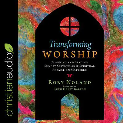 Transforming Worship: Planning and Leading Sunday Services as If Spiritual Formation Mattered Audibook, by Rory Noland