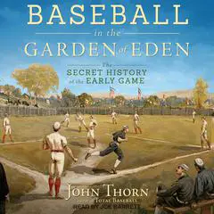 Baseball in the Garden of Eden: The Secret History of the Early Game Audibook, by John Thorn
