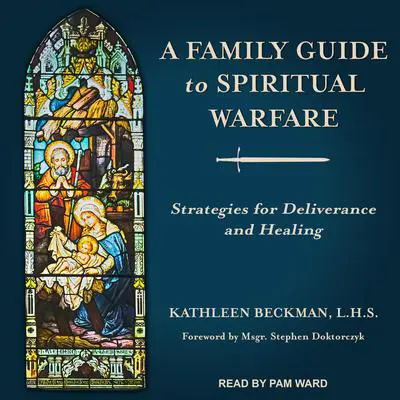 A Family Guide to Spiritual Warfare: Strategies for Deliverance and Healing Audibook, by Kathleen Beckman