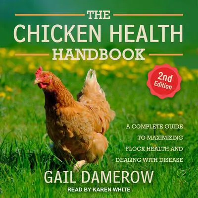 The Chicken Health Handbook, 2nd Edition: A Complete Guide to Maximizing Flock Health and Dealing with Disease Audibook, by Gail Damerow