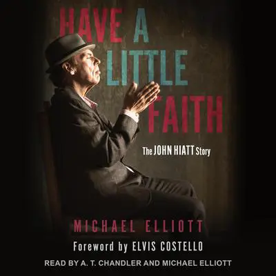 Have a Little Faith: The John Hiatt Story Audibook, by Michael Elliot