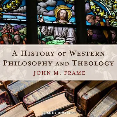 A History of Western Philosophy and Theology Audibook, by John M. Frame