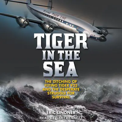 Tiger in the Sea: The Ditching of Flying Tiger 923 and the Desperate Struggle for Survival Audibook, by Eric Lindner