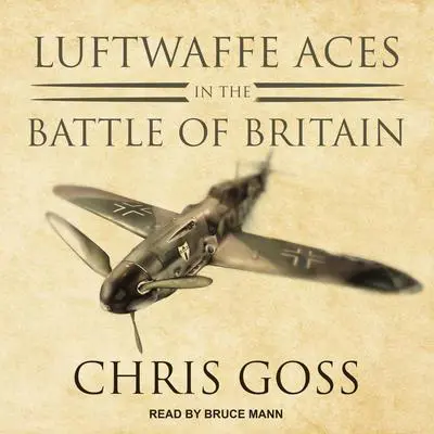 Luftwaffe Aces in the Battle of Britain Audibook, by Chris Goss