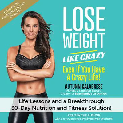Lose Weight Like Crazy Even If You Have a Crazy Life!: Life Lessons and aBreakthrough 30-Day Nutrition and Fitness Solution! Audibook, by Autumn Calabrese