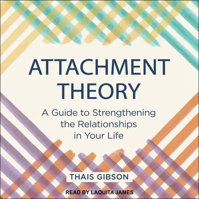 Attachment Theory: A Guide to Strengthening the Relationships in Your Life Audibook, by Thais Gibson