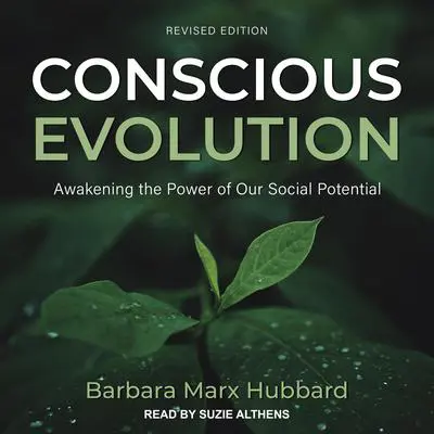 Conscious Evolution: Awakening the Power of Our Social Potential, Revised Edition Audibook, by Barbara Marx Hubbard