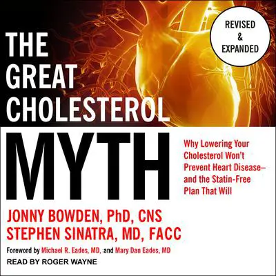 The Great Cholesterol Myth, Revised and Expanded: Why Lowering Your Cholesterol Won't Prevent Heart Disease--and the Statin-Free Plan that Will Audibook, by Jonny Bowden