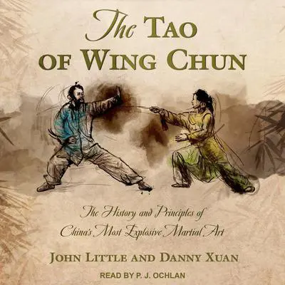 The Tao of Wing Chun: The History and Principles of China’s Most Explosive Martial Art Audibook, by Danny Xuan