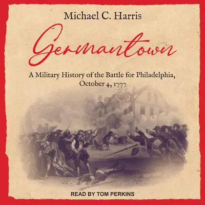 Germantown: A Military History of the Battle for Philadelphia, October 4, 1777 Audibook, by Michael C. Harris