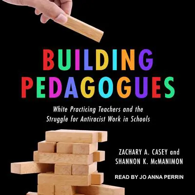 Building Pedagogues: White Practicing Teachers and the Struggle for Antiracist Work in Schools Audibook, by Shannon K. McManimon