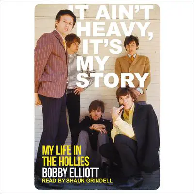 It Ain't Heavy, It's My Story: My Life in The Hollies Audibook, by Bobby Elliott
