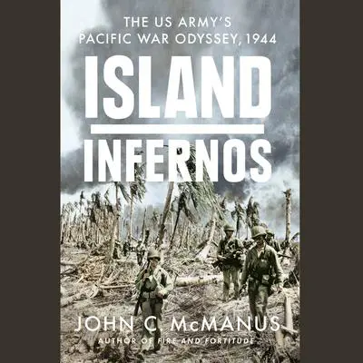 Island Infernos: The US Army's Pacific War Odyssey, 1944 Audibook, by John C. McManus