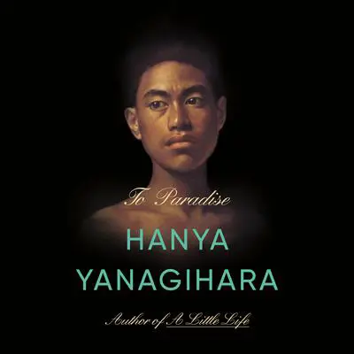 To Paradise: A Novel Audibook, by Hanya Yanagihara