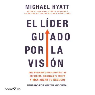 El líder guiado por la visión: 10 Questions to Focus Your Efforts, Energize Your Team, and Scale Your Business Audibook, by Michael Hyatt