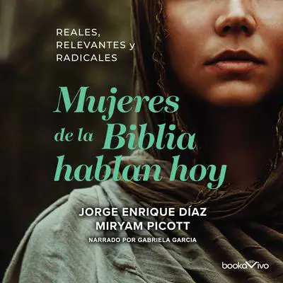 Mujeres de la Biblia Hablan Hoy: Reales, Relevantes y Radicales (Spanish Edition) Audibook, by Jorge Enrique Diaz