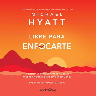 Libre para enfocarte: A Total Productivity System to Achieve More by Doing Less Audibook, by Michael Hyatt