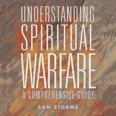 Understanding Spiritual Warfare: A Comprehensive Guide Audibook, by Sam Storms