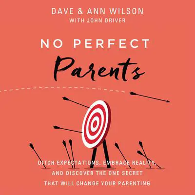 No Perfect Parents: Ditch Expectations, Embrace Reality, and Discover the One Secret That Will Change Your Parenting Audibook, by Ann Wilson
