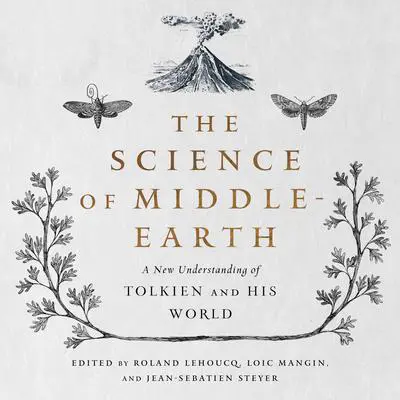 The Science of Middle-Earth: A New Understanding of Tolkien and His World Audibook, by Jean-Sébastien Steyer