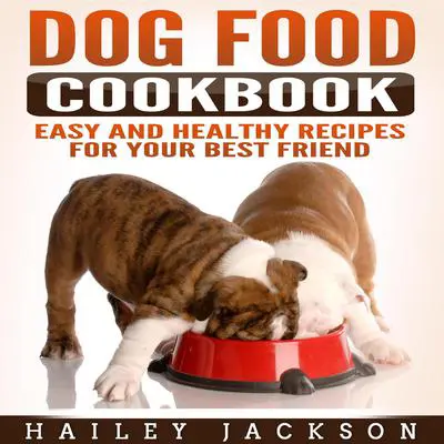 Dog Food Cookbook: Easy and Healthy Recipes for Your Best Friend Audibook, by Hailey Jackson