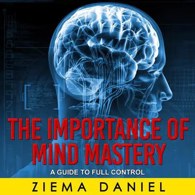 The Importance of Mind Mastery: A Guide to Full Control Audibook, by Ziema Daniel