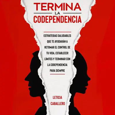 Termina la codependencia: Estrategias Saludables que te Ayudarán a Remotar el Control de tu Vida Establecter Límites y Terminar con la Codependencia para Siempre Audibook, by Leticia Caballero