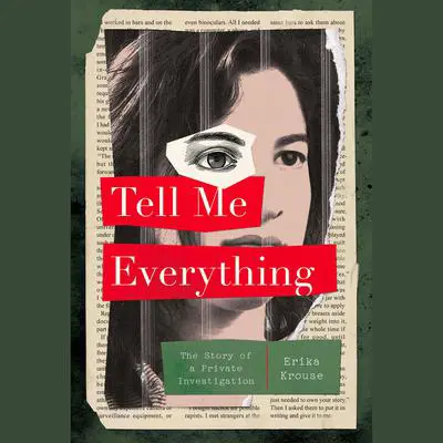 Tell Me Everything: The Story of a Private Investigation Audibook, by Erika Krouse