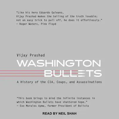 Washington Bullets: A History of the CIA, Coups, and Assassinations Audibook, by Vijay Prashad