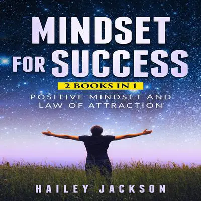 Mindset for Success: 2 Books in 1: Positive Mindset and Law of Attraction  Audibook, by Hailey Jackson