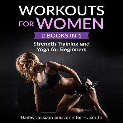 Workouts for Women: 2 Books in 1: Strength Training and Yoga for Beginners Audibook, by Hailey Jackson
