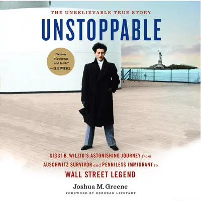 Unstoppable: Siggi B. Wilzig's Astonishing Journey from Auschwitz Survivor and Penniless Immigrant to Wall Street Legend  Audibook, by Joshua M. Greene