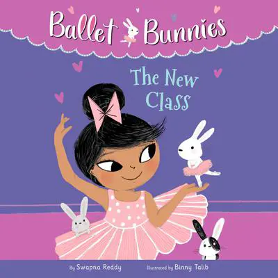 Ballet Bunnies #1: The New Class Audibook, by Swapna Reddy