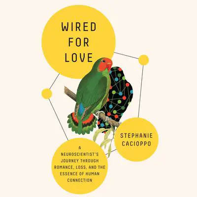 Wired for Love: A Neuroscientist's Journey Through Romance, Loss, and the Essence of Human Connection Audibook, by Stephanie Cacioppo