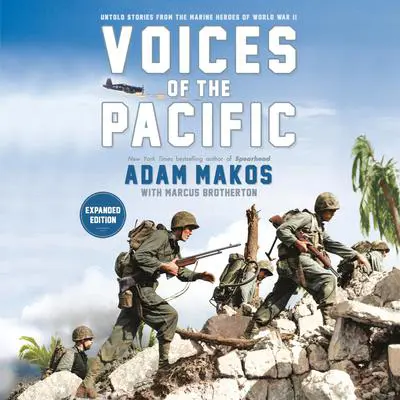 Voices of the Pacific, Expanded Edition: Untold Stories from the Marine Heroes of World War II Audibook, by Adam Makos
